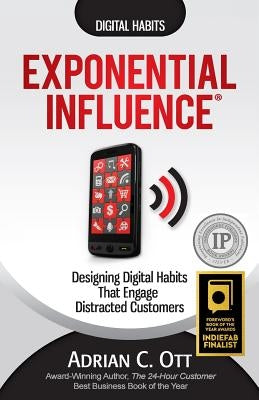 Exponential Influence: Designing Digital Habits That Engage Distracted Customers by Ott, Adrian C.