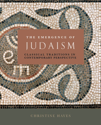 The Emergence of Judaism: Classical Traditions in Contemporary Perspective by Hayes, Christine