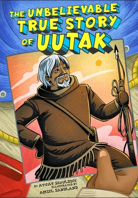 The Unbelievable True Story of Uutak by Shouldice, Atuat