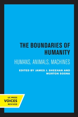 The Boundaries of Humanity: Humans, Animals, Machines by Sheehan, James J.