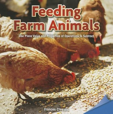 Feeding Farm Animals: Use Place Value and Properties of Operation to Add by Cleeves, Frances