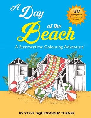 A Day At The Beach: A Summertime Coloring Adventure by Squidoodle by Turner, Steve