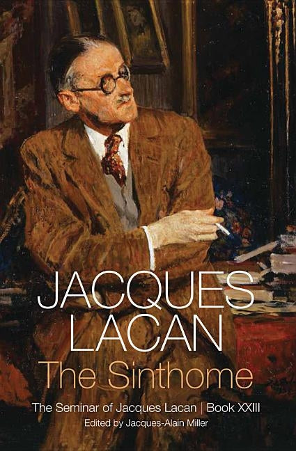 The Sinthome: The Seminar of Jacques Lacan, Book XXIII by Lacan, Jacques