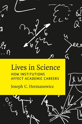 Lives in Science: How Institutions Affect Academic Careers by Hermanowicz, Joseph C.