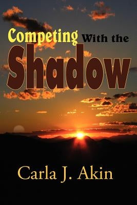 Competing with the Shadow by Akin, Carla J.