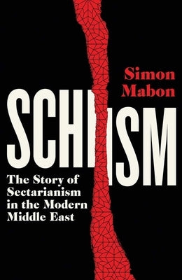 Schism: The Story of Sectarianism in the Modern Middle East by Mabon, Simon