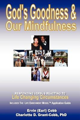God's Goodness & Our Mindfulness: Responding versus Reacting to Life Changing Circumstances by Cobb, Ervin (Earl)