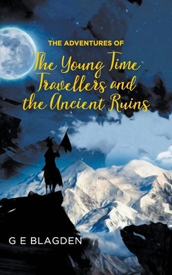 The Adventures of the Young Time Travellers and the Ancient Ruins by Blagden, G. E.