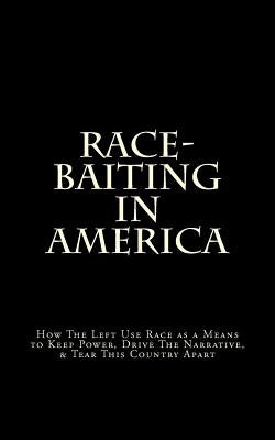 Race-Baiting in America: How The Left Use Race as a Means to Keep Power, Drive The Narrative, & Tear This Country Apart by Lee, D.