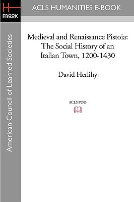 Medieval and Renaissance Pistoia: The Social History of an Italian Town, 1200-1430 by Herlihy, David