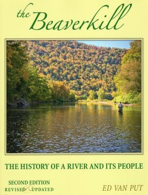 The Beaverkill: The History of a River and Its People, Revised and Updated by Put, Ed Van