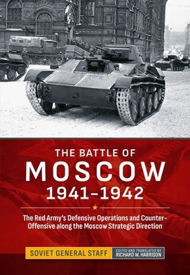 The Battle of Moscow 1941-1942: The Red Army's Defensive Operations and Counter-Offensive Along the Moscow Strategic Direction by Harrison, Richard W.