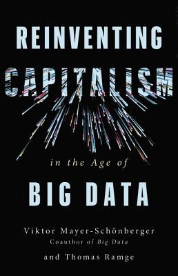 Reinventing Capitalism in the Age of Big Data by Mayer-Schönberger, Viktor