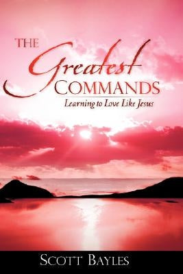 The Greatest Commands by Bayles, Scott