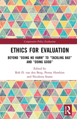 Ethics for Evaluation: Beyond "Doing No Harm" to "Tackling Bad" and "Doing Good" by Van Den Berg, Rob D.