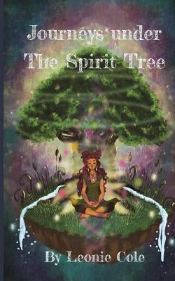 Journeys Under The Spirit Tree by Cole, Leonie