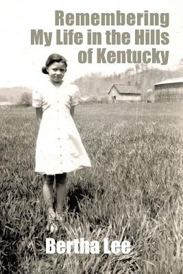 Remembering My Life in the Hills of Kentucky by Lee, Bertha