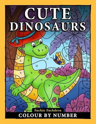 Cute Dinosaurs Colour By Number: Coloring Book for Kids Ages 4-8 by Sachdeva, Sachin