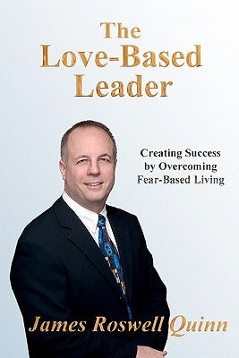 The Love-Based Leader: Creating Success By Overcoming Fear-Based Living by Sieden, Lloyd Steven
