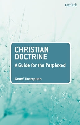 Christian Doctrine: A Guide for the Perplexed by Thompson, Geoff