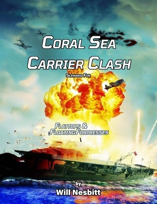 Coral Sea Carrier Clash: Scenario Reference For Flattops & Floating Fortresses by Nesbitt, Will