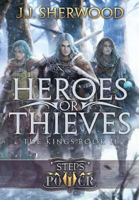 Heroes or Thieves (Steps of Power: The Kings Book 2) by Sherwood, J. J.