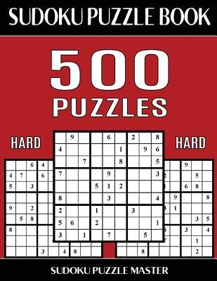 Sudoku Puzzle Book 500 Hard Puzzles: No Wasted Puzzles With Only One Level of Difficulty by Master, Sudoku Puzzle