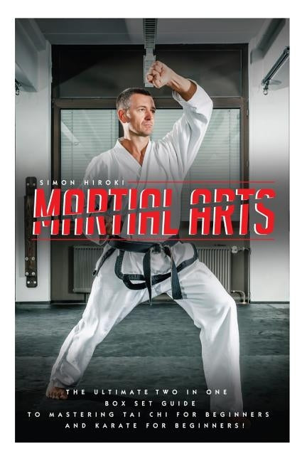 Martial Arts: The Ultimate 2 in 1 Guide to Mastering Tai Chi for Beginners and Karate for Beginners! by Hiroki, Simon