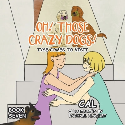 Oh! Those Crazy Dogs!: Tyse Comes to Visit by Cal