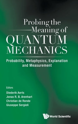 Probing the Meaning of Quantum Mechanics: Probability, Metaphysics, Explanation and Measurement - Times of Entanglement - Shanghai, China, 21 - 22 Sep by Diederik Aerts