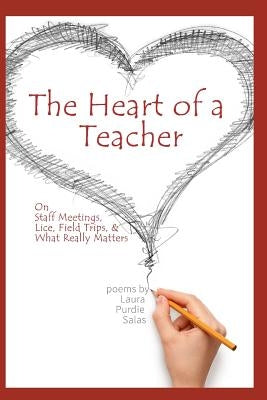 The Heart of a Teacher: Poems on Staff Meetings, Lice, Field Trips, and What Really Matters by Salas, Laura Purdie