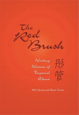 The Red Brush: Writing Women of Imperial China by Idema, Wilt L.