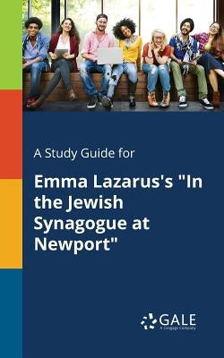 A Study Guide for Emma Lazarus's "In the Jewish Synagogue at Newport" by Gale, Cengage Learning