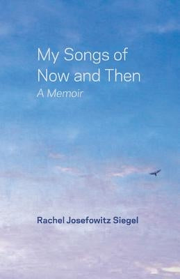 My Songs of Now and Then: A Memoir by Siegel, Rachel Josefowitz