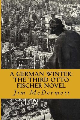 A German Winter: The third Otto Fischer novel by McDermott, Jim