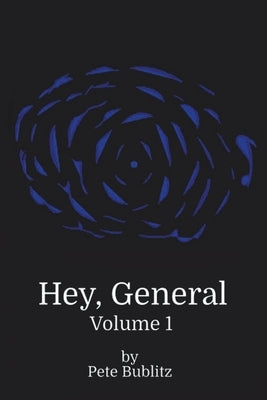 Hey, General: Volume 1 by Bublitz, Pete