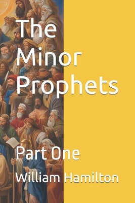 The Minor Prophets: Part One by Hamilton, William