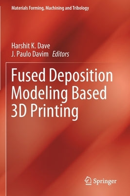 Fused Deposition Modeling Based 3D Printing by Dave, Harshit K.