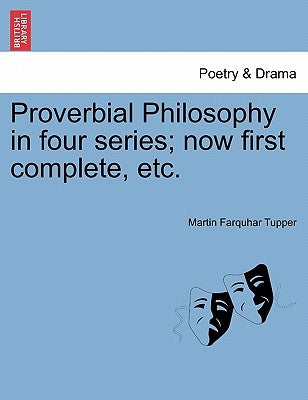 Proverbial Philosophy in Four Series; Now First Complete, Etc. by Tupper, Martin Farquhar