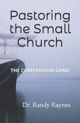 Pastoring a Small Church: The Conparison Game by Raynes, Randy