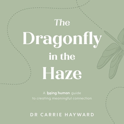 The Dragonfly in the Haze: A Being Human Guide to Creating Meaningful Connection by Hayward, Carrie