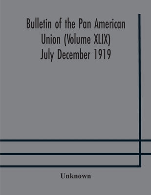Bulletin Of The Pan American Union (Volume Xlix) July December 1919 by Unknown