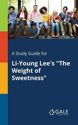 A Study Guide for Li-Young Lee's "The Weight of Sweetness" by Gale, Cengage Learning