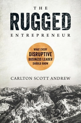 The Rugged Entrepreneur: What Every Disruptive Business Leader Should Know by Andrew, Scott