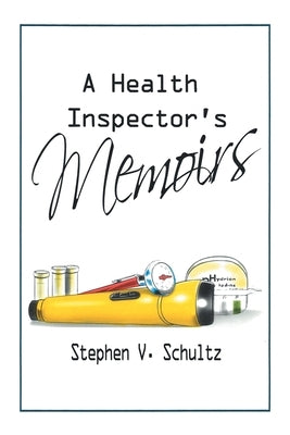 A Health Inspector's Memoirs by Schultz, Stephen V.