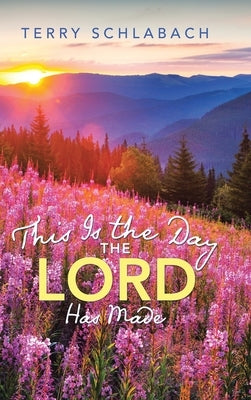 This Is the Day the Lord Has Made by Schlabach, Terry