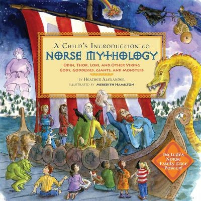 A Child's Introduction to Norse Mythology: Odin, Thor, Loki, and Other Viking Gods, Goddesses, Giants, and Monsters by Alexander, Heather