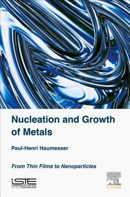 Nucleation and Growth of Metals: From Thin Films to Nanoparticles by Haumesser, Paul-Henri