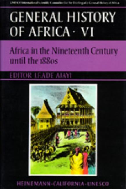 UNESCO General History of Africa, Vol. VI: Africa in the Nineteenth Century Until the 1880svolume 6 by Ajayi, J. F. Ade