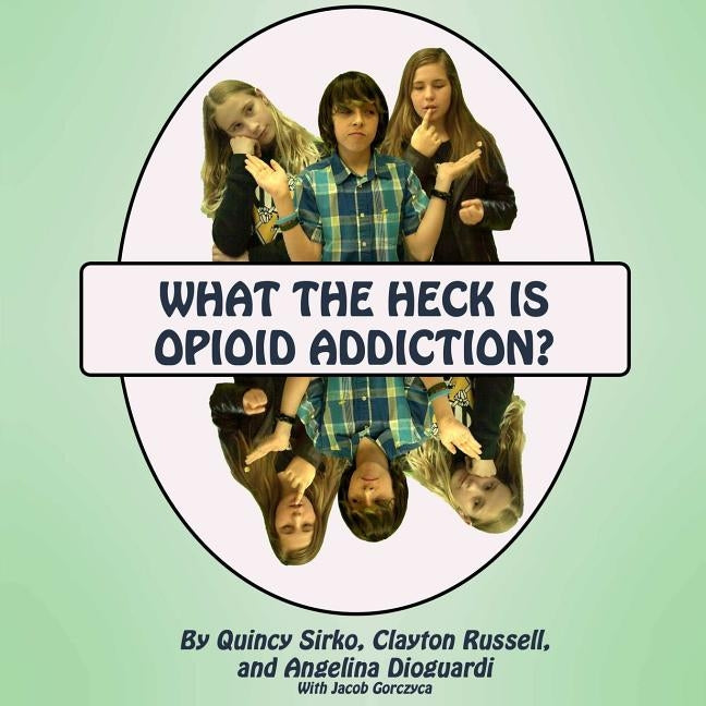What the Heck is Opioid Addiction? by Sirko, Quincy